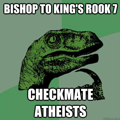 Bishop to king's rook 7 Checkmate atheists - Bishop to king's rook 7 Checkmate atheists  Philosoraptor