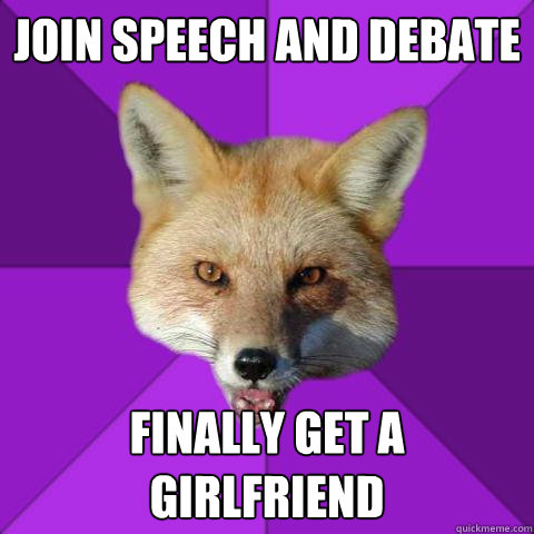 Join Speech and Debate Finally get a girlfriend  Forensics Fox