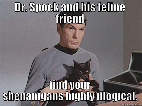 Illogical Shenanigans Spock - DR. SPOCK AND HIS FELINE FRIEND FIND YOUR SHENANIGANS HIGHLY ILLOGICAL. Misc