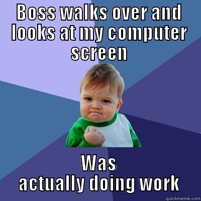 BOSS WALKS OVER AND LOOKS AT MY COMPUTER SCREEN WAS ACTUALLY DOING WORK Success Kid