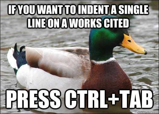 if you want to indent a single line on a works cited press CTRL+Tab   Actual Advice Mallard