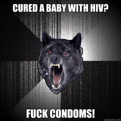 Cured a baby with HIV? Fuck condoms! - Cured a baby with HIV? Fuck condoms!  Insanity Wolf