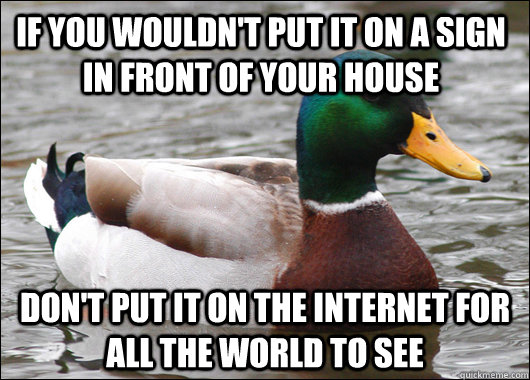 If you wouldn't put it on a sign in front of your house Don't put it on the internet for all the world to see  Actual Advice Mallard