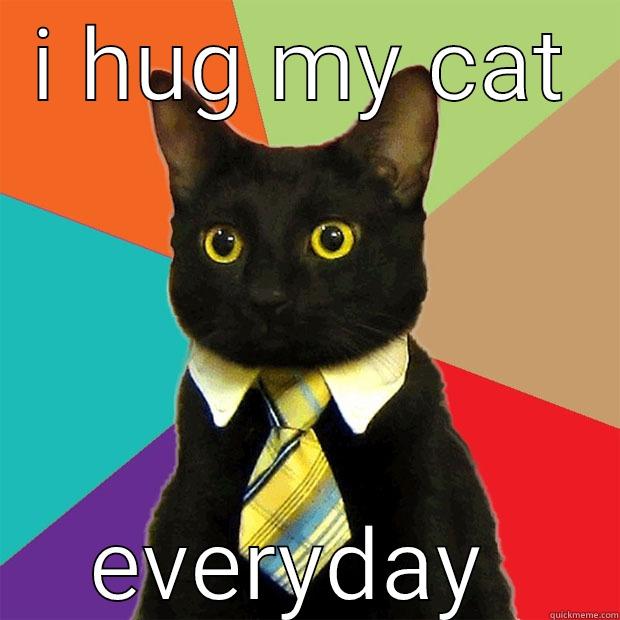 meh cat life bruh - I HUG MY CAT EVERYDAY  Business Cat