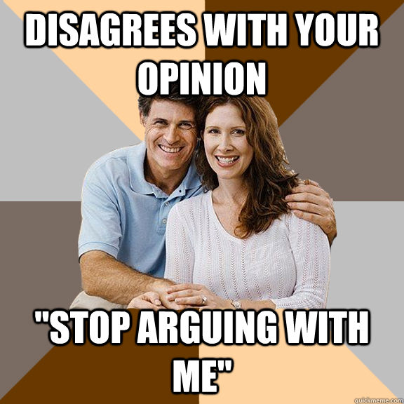 Disagrees with your opinion 