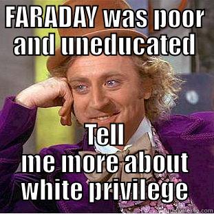 FARADAY WAS POOR AND UNEDUCATED TELL ME MORE ABOUT WHITE PRIVILEGE Condescending Wonka