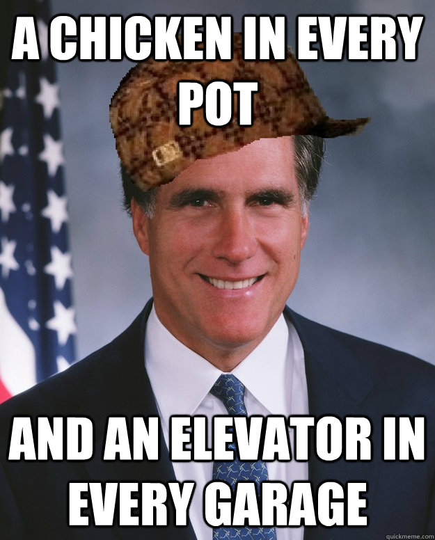 A chicken in every pot and an elevator in every garage  - A chicken in every pot and an elevator in every garage   Scumbag Romney