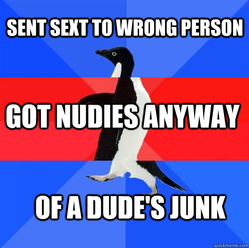 Sent Sext to wrong person got nudies anyway of a dude's junk  Socially Awkward Awesome Awkward Penguin