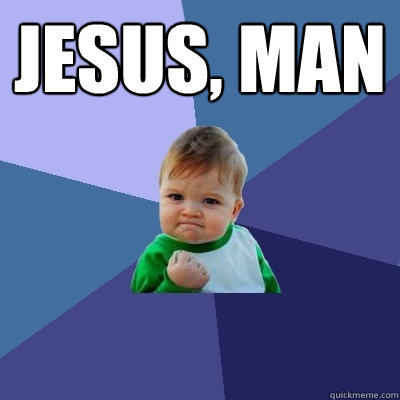 Jesus, man  - Jesus, man   Success Kid