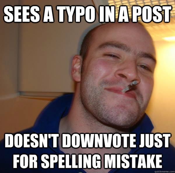 sees a typo in a post doesn't downvote just for spelling mistake - sees a typo in a post doesn't downvote just for spelling mistake  Misc