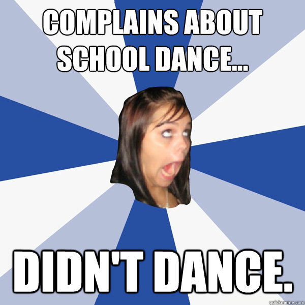 Complains about school dance... Didn't dance.  Annoying Facebook Girl