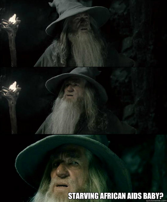  Starving African Aids Baby? Caption 3 goes here  Confused Gandalf