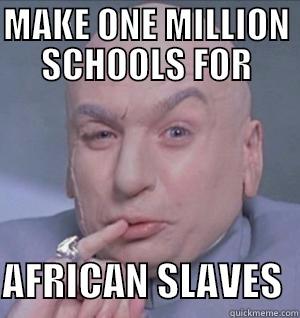 MAKE ONE MILLION SCHOOLS FOR  AFRICAN SLAVES  Misc