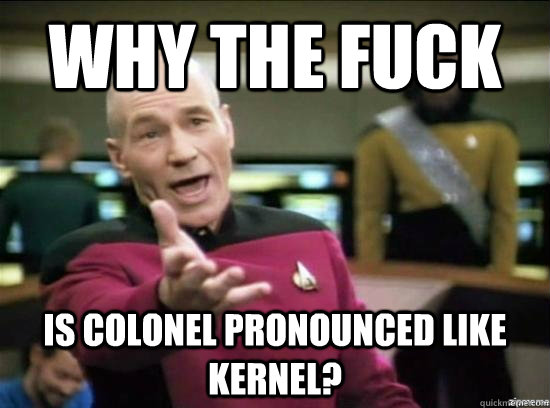 Why the fuck Is colonel pronounced like kernel?   Annoyed Picard HD