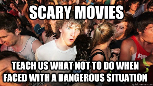 Scary movies teach us what not to do when faced with a dangerous situation  Sudden Clarity Clarence