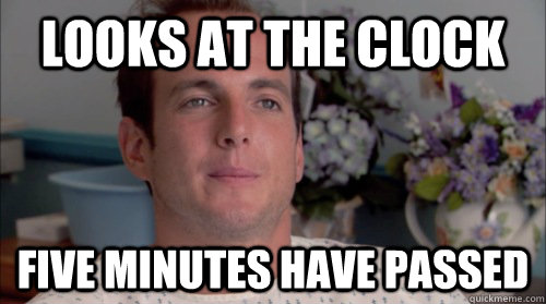 Looks at the clock five minutes have passed  Ive Made a Huge Mistake