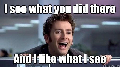 I see what you did there And I like what I see - I see what you did there And I like what I see  Excited Doctor
