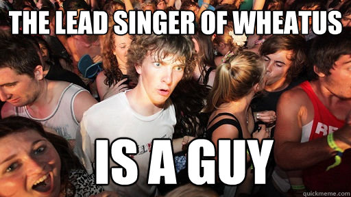 The lead singer of Wheatus is a guy  Sudden Clarity Clarence
