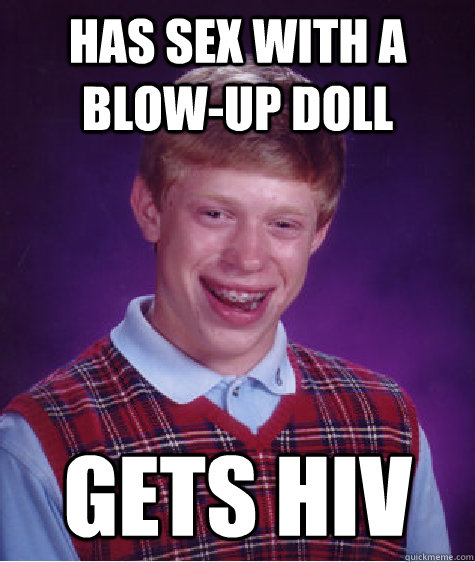 has sex with a blow-up doll gets HIV - has sex with a blow-up doll gets HIV  Bad Luck Brian