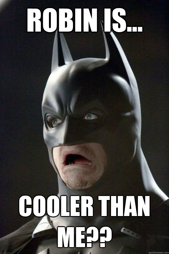 Robin is... cooler than me??  Batman Sucks