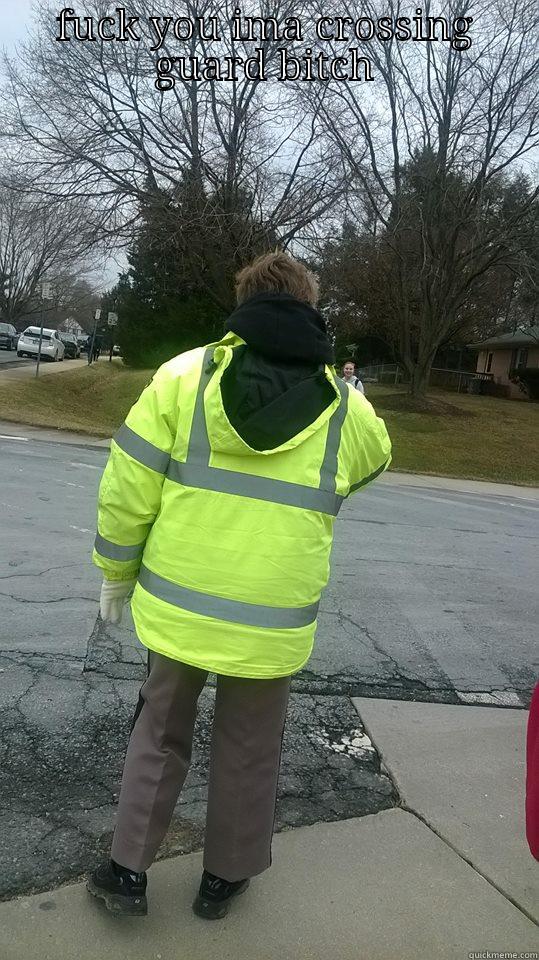 FUCK YOU IMA CROSSING GUARD BITCH  Misc