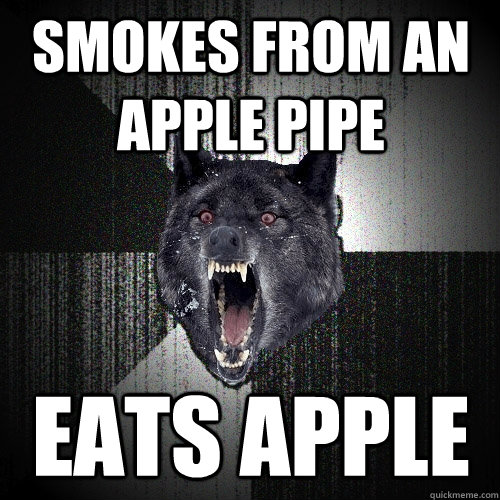 smokes from an apple pipe eats apple  Insanity Wolf