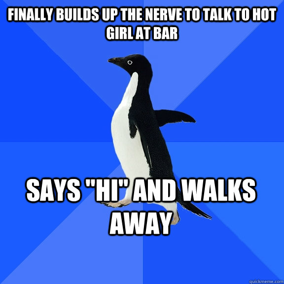 finally Builds up the nerve to talk to hot girl at bar says 