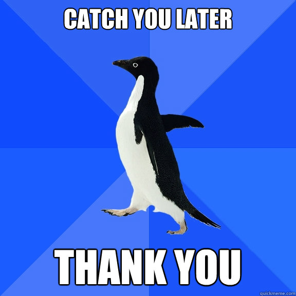 Catch you later thank you  Socially Awkward Penguin