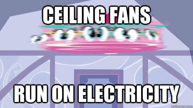 Ceiling Fans run on electricity - Ceiling Fans run on electricity  MLP electricity