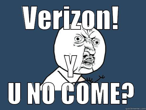 VERIZON! Y U NO COME? Y U No
