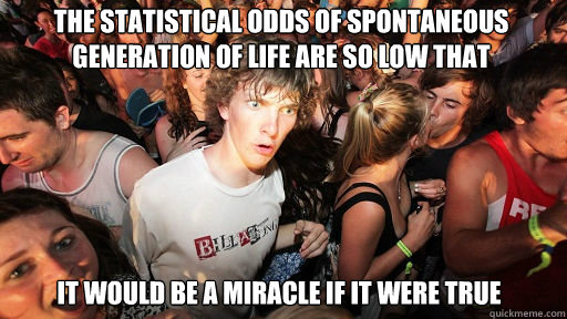 The statistical odds of spontaneous generation of life are so low that it would be a miracle if it were true  Sudden Clarity Clarence