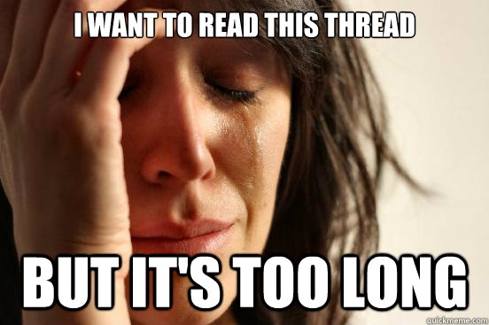 I Want to read this thread But it's too long  First World Problems