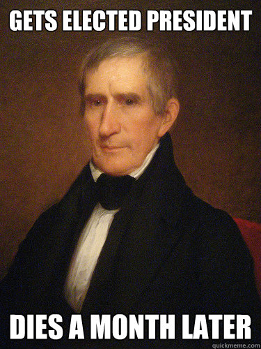 Gets elected president Dies a month later - Gets elected president Dies a month later  Bad Luck William Henry Harrison