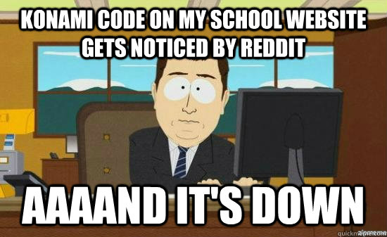Konami Code on my school website gets noticed by Reddit AAAAND IT'S DOWN  aaaand its gone