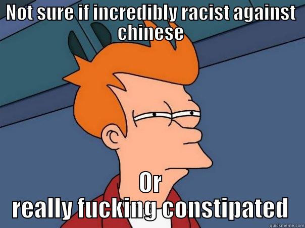 NOT SURE IF INCREDIBLY RACIST AGAINST CHINESE OR REALLY FUCKING CONSTIPATED Futurama Fry