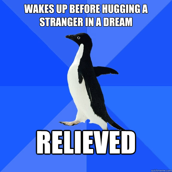 Wakes up before hugging a stranger in a dream relieved  Socially Awkward Penguin