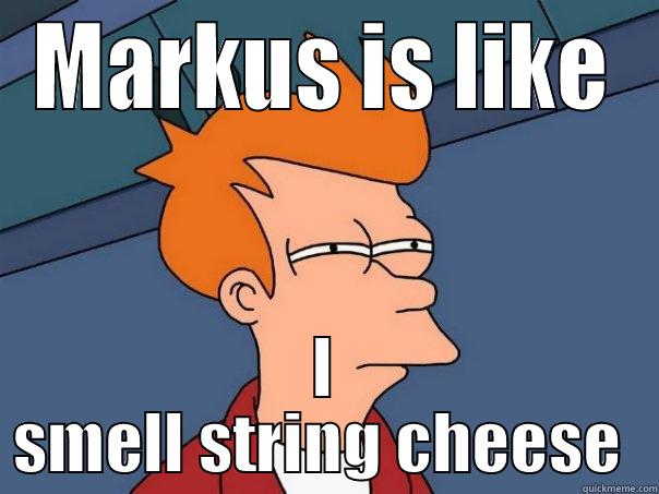 Damn it Markus - MARKUS IS LIKE I SMELL STRING CHEESE  Futurama Fry