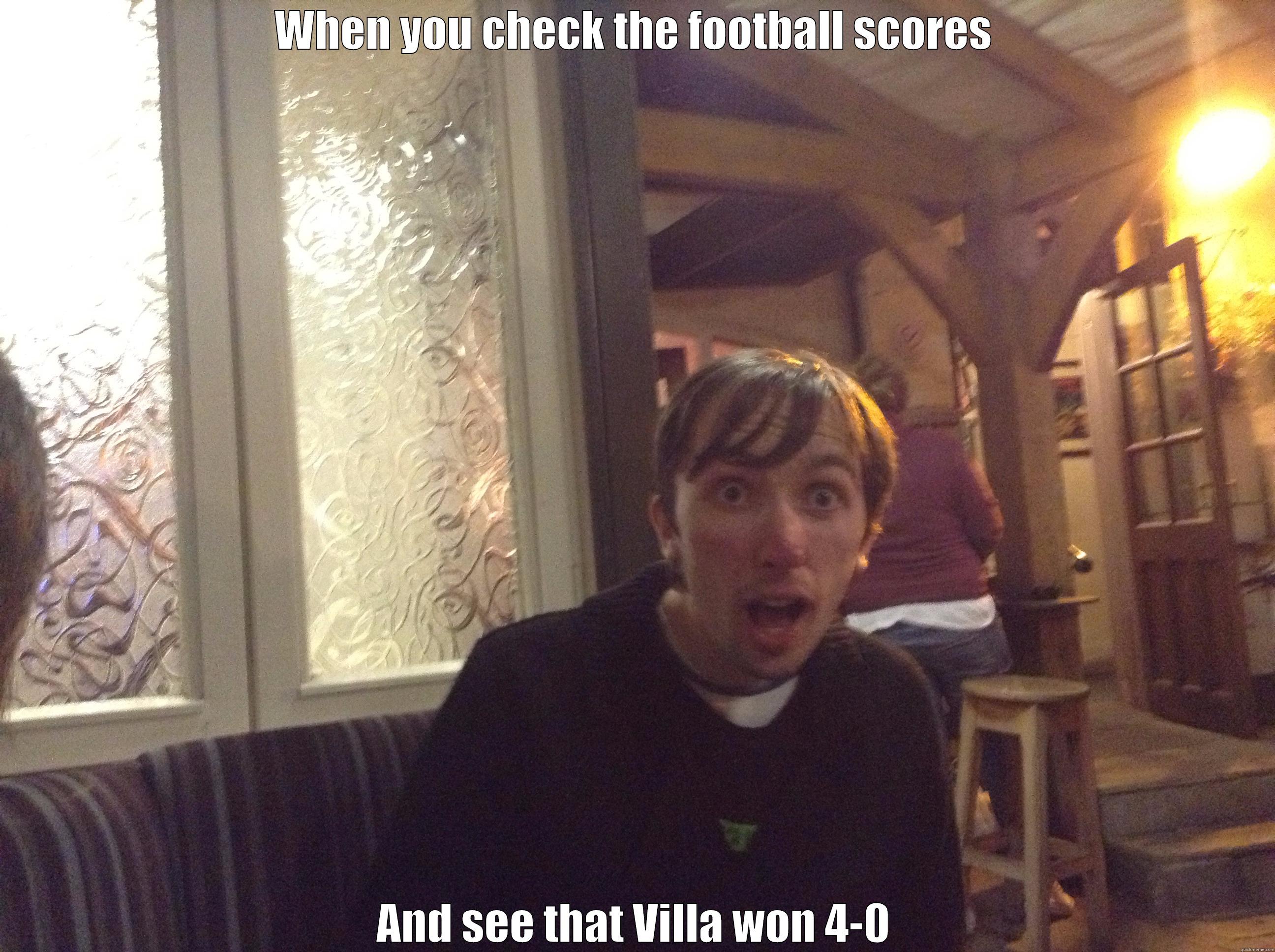 WHEN YOU CHECK THE FOOTBALL SCORES AND SEE THAT VILLA WON 4-0 Misc