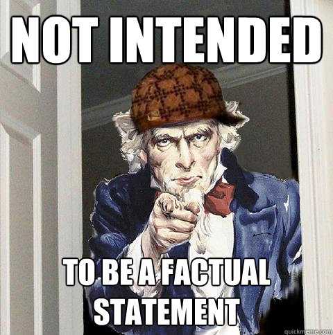 not intended to be a factual statement  Scumbag Uncle Sam