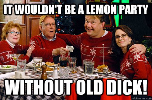 It wouldn't be a lemon party without old dick! 