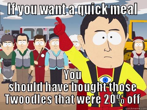 IF YOU WANT A QUICK MEAL YOU SHOULD HAVE BOUGHT THOSE TWOODLES THAT WERE 20% OFF Captain Hindsight