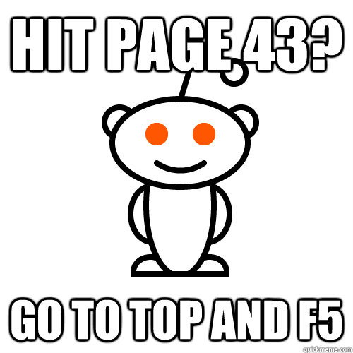 Hit page 43? Go to top and F5   Redditor