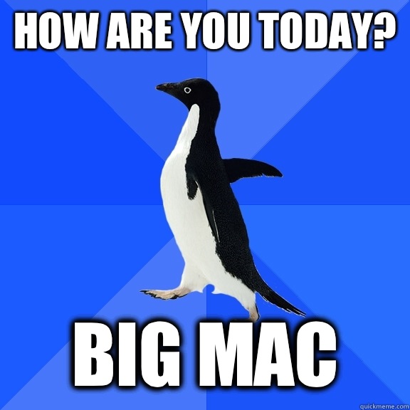 How are you today? Big Mac   Socially Awkward Penguin
