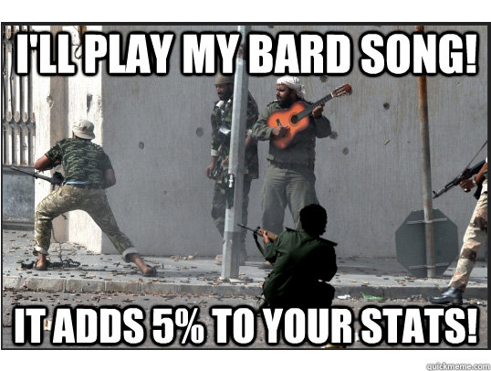 I'll play my bard song! It adds 5% to your stats!  