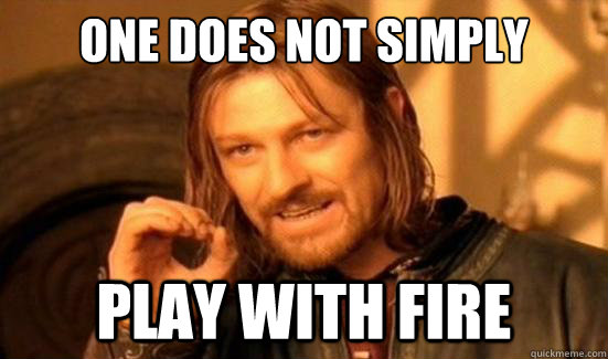 One Does Not Simply play with fire - One Does Not Simply play with fire  Boromir