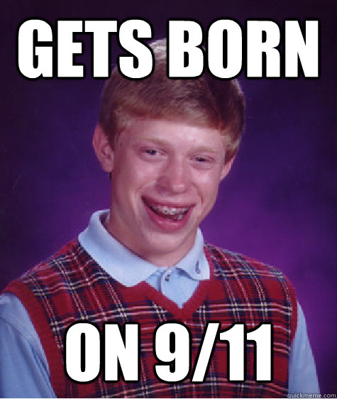 gets born on 9/11 - gets born on 9/11  Bad Luck Brian
