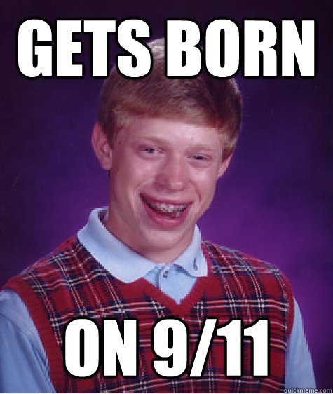 gets born on 9/11  Bad Luck Brian