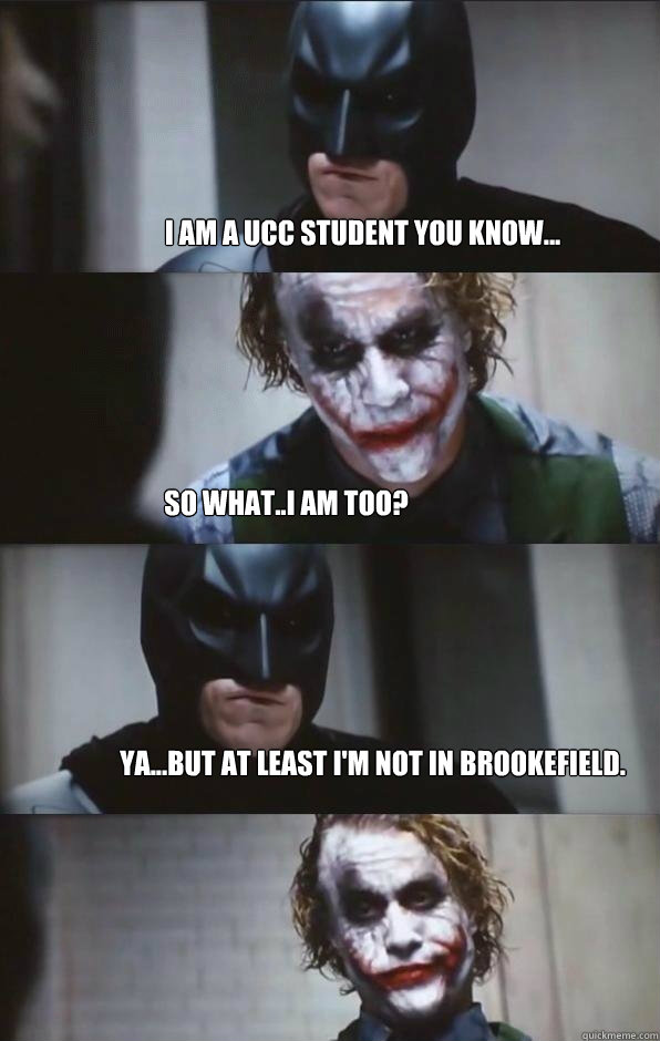 I am a UCC student you know... So what..I am too? Ya...but at least I'm not in Brookefield. - I am a UCC student you know... So what..I am too? Ya...but at least I'm not in Brookefield.  Batman Panel