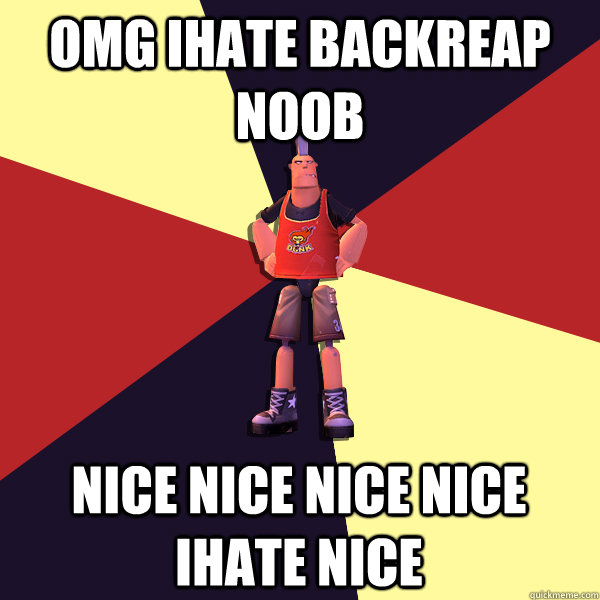 OMG iHATE BACKREAP NOOB nice nice nice nice ihate nice - OMG iHATE BACKREAP NOOB nice nice nice nice ihate nice  MicroVolts