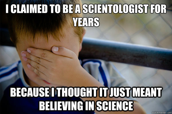 I claimed to be a scientologist for years Because I thought it just meant believing in science - I claimed to be a scientologist for years Because I thought it just meant believing in science  Misc